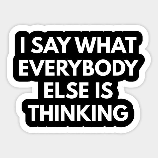 I Say What Everybody Else Is Thinking Sticker by coffeeandwinedesigns